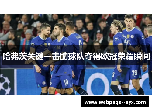 哈弗茨关键一击助球队夺得欧冠荣耀瞬间