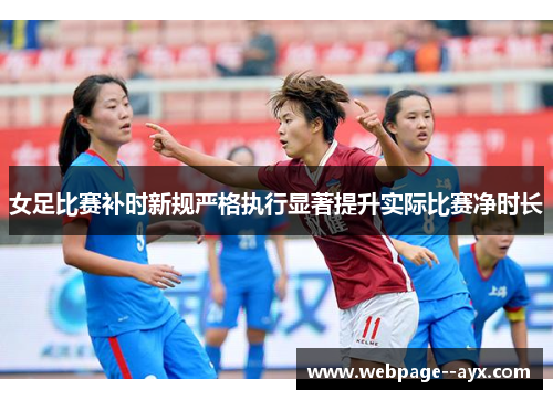 女足比赛补时新规严格执行显著提升实际比赛净时长