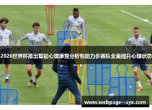 2026世界杯推出智能心理康复分析包助力参赛队全面提升心理状态