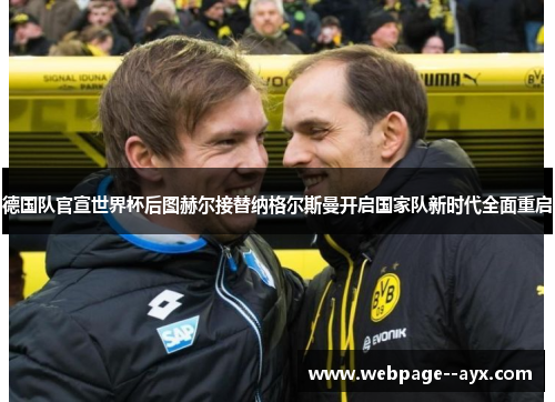 德国队官宣世界杯后图赫尔接替纳格尔斯曼开启国家队新时代全面重启